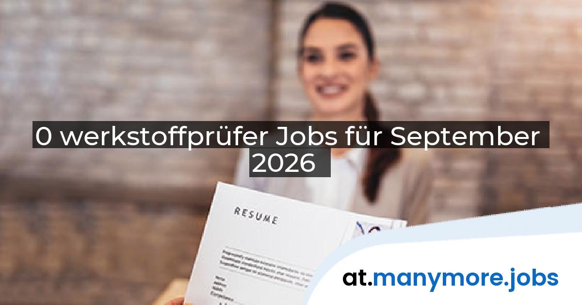 0 werkstoffprüfer Jobs für September 2026 | manymore.jobs