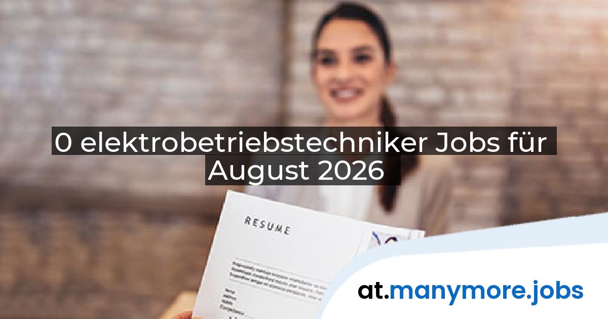 0 elektrobetriebstechniker Jobs für August 2026 | manymore.jobs