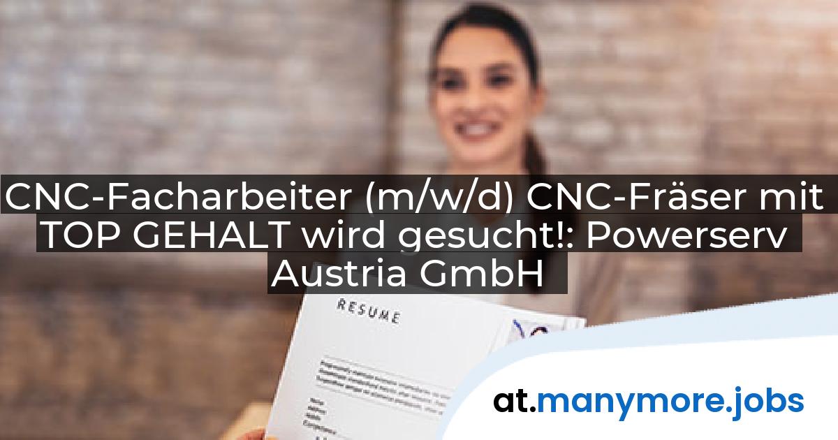 CNC-Facharbeiter (m/w/d) CNC-Fräser mit TOP GEHALT wird gesucht!: Powerserv Austria GmbH | manymore.jobs
