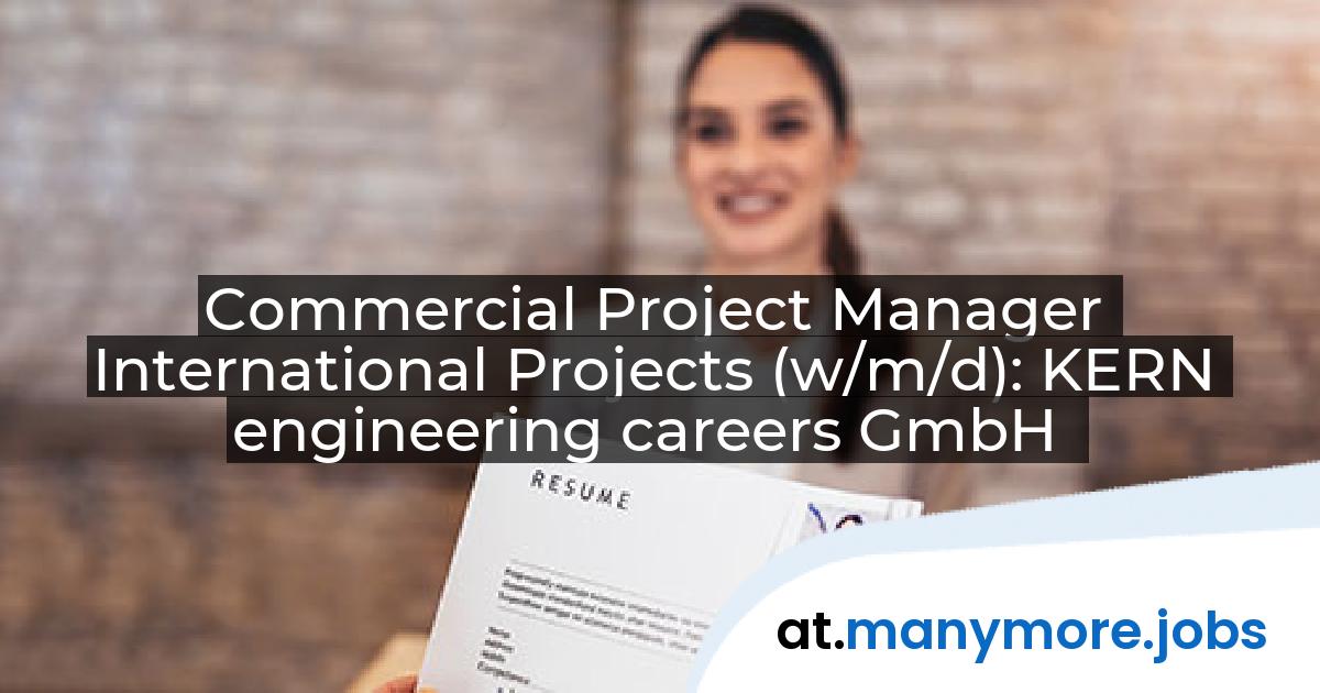 Commercial Project Manager International Projects (w/m/d): KERN engineering careers GmbH | manymore.jobs