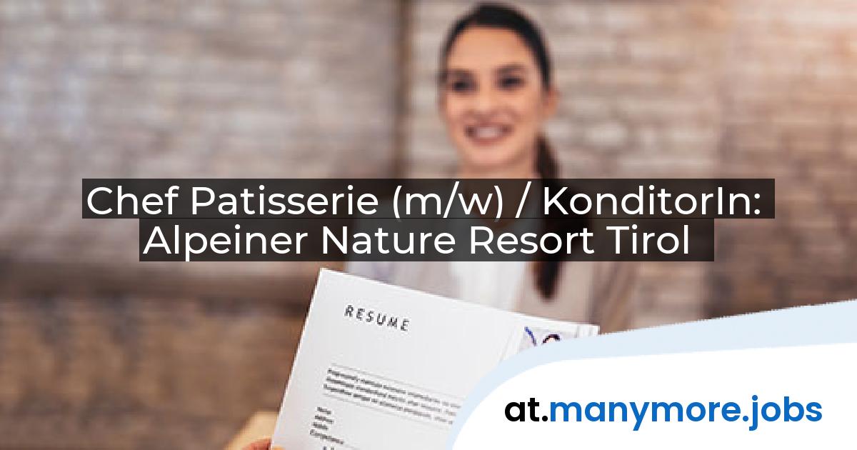 Chef Patisserie (m/w) / KonditorIn: Alpeiner Nature Resort Tirol | manymore.jobs