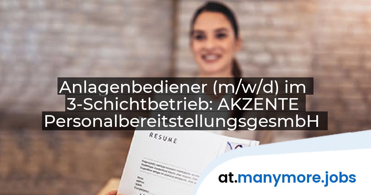 Anlagenbediener (m/w/d) im 3-Schichtbetrieb: AKZENTE PersonalbereitstellungsgesmbH | manymore.jobs