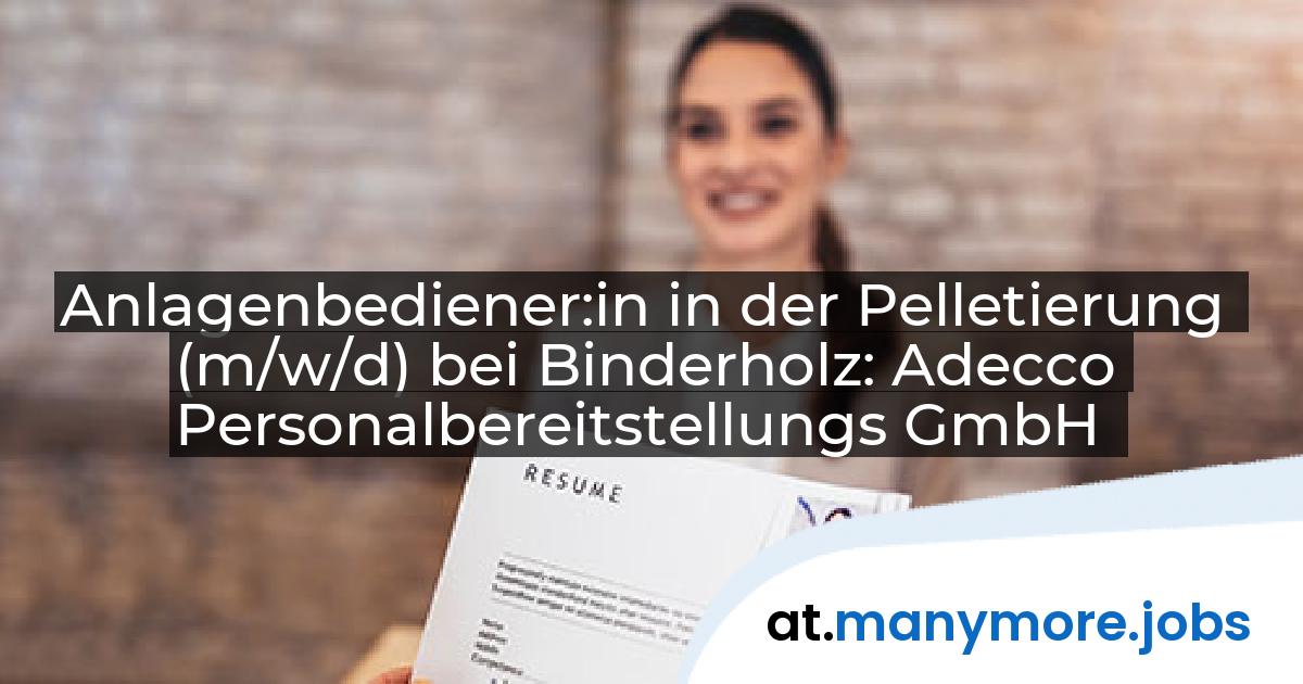 Anlagenbediener:in in der Pelletierung (m/w/d) bei Binderholz: Adecco Personalbereitstellungs GmbH | manymore.jobs