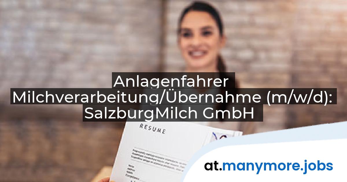Anlagenfahrer Milchverarbeitung/Übernahme (m/w/d): SalzburgMilch GmbH | manymore.jobs