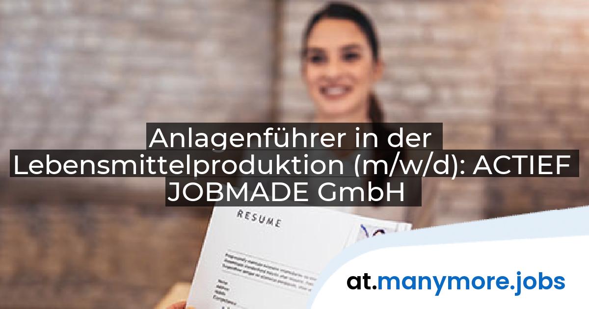 Anlagenführer in der Lebensmittelproduktion (m/w/d): ACTIEF JOBMADE GmbH | manymore.jobs