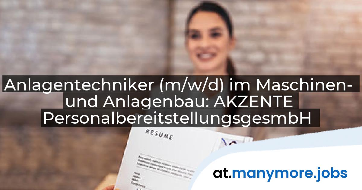 Anlagentechniker (m/w/d) im Maschinen- und Anlagenbau: AKZENTE PersonalbereitstellungsgesmbH | manymore.jobs