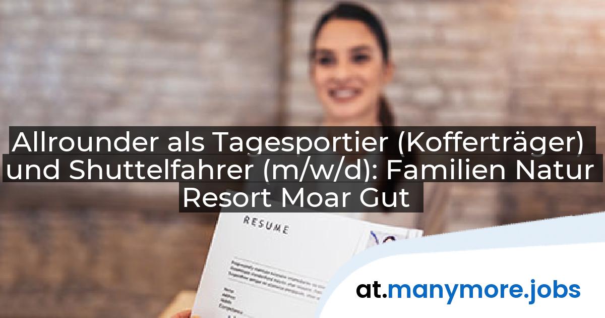 Allrounder als Tagesportier (Kofferträger) und Shuttelfahrer (m/w/d): Familien Natur Resort Moar Gut | manymore.jobs