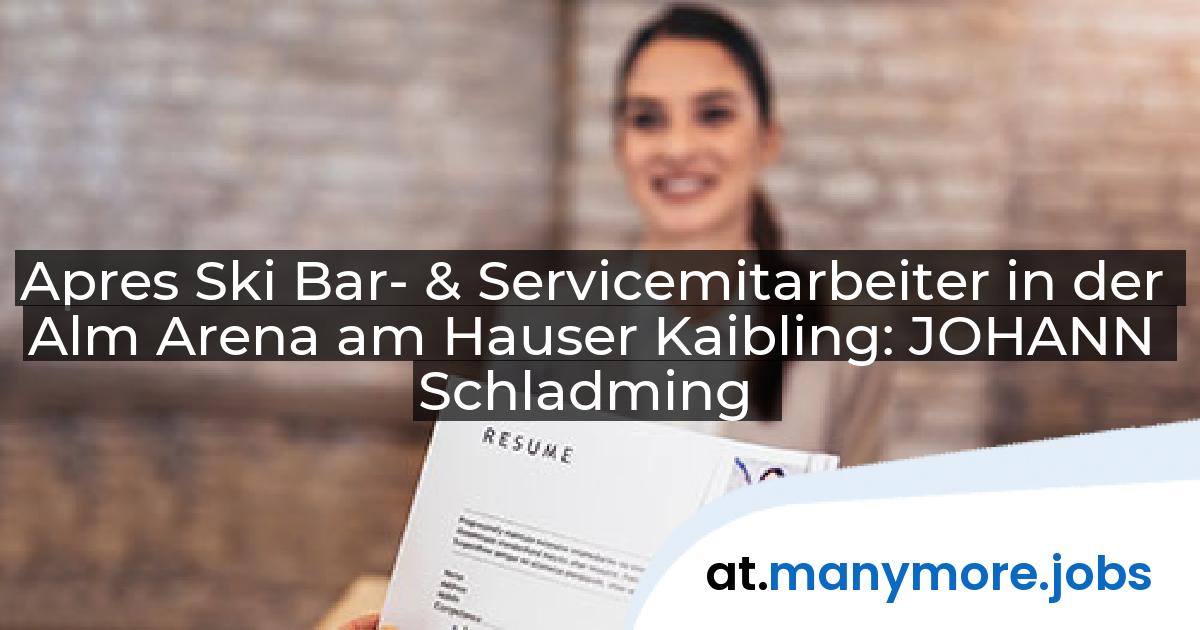 Apres Ski Bar- & Servicemitarbeiter in der Alm Arena am Hauser Kaibling: JOHANN Schladming | manymore.jobs