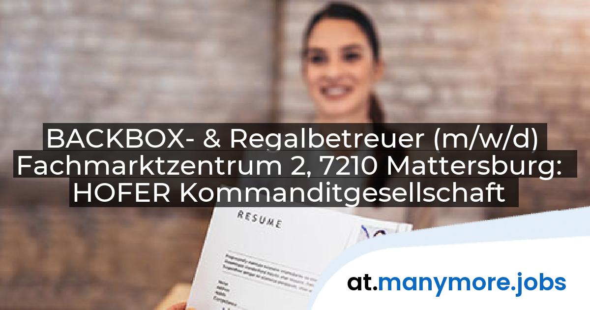 BACKBOX- & Regalbetreuer (m/w/d) Fachmarktzentrum 2, 7210 Mattersburg: HOFER Kommanditgesellschaft | manymore.jobs