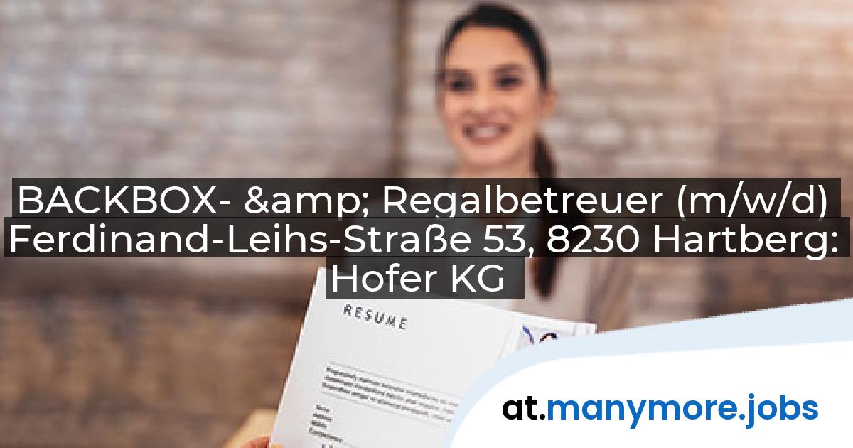 BACKBOX- & Regalbetreuer (m/w/d) Ferdinand-Leihs-Straße 53, 8230 Hartberg: Hofer KG | manymore.jobs