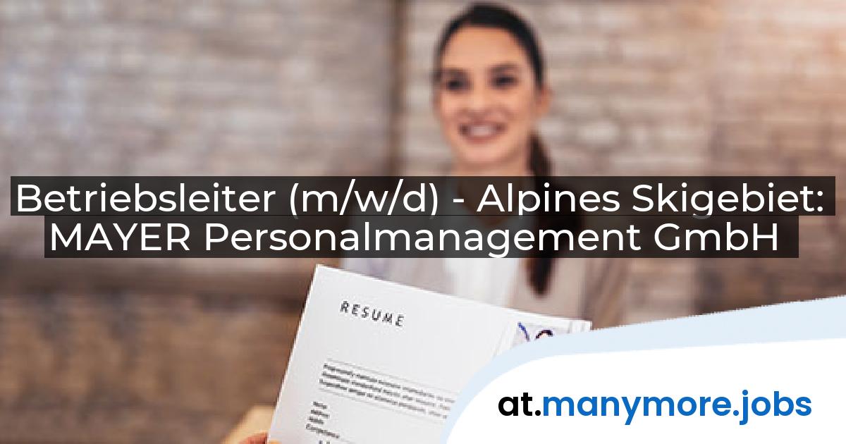 Betriebsleiter (m/w/d) - Alpines Skigebiet: MAYER Personalmanagement GmbH | manymore.jobs