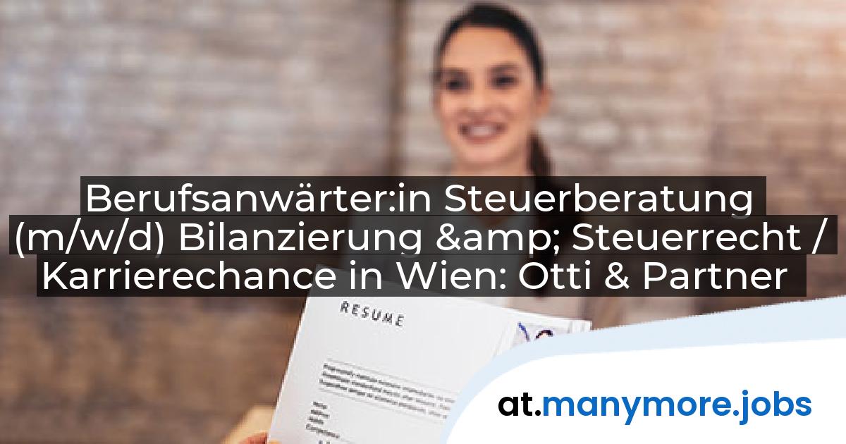 Berufsanwärter:in Steuerberatung (m/w/d) Bilanzierung & Steuerrecht / Karrierechance in Wien: Otti & Partner | manymore.jobs