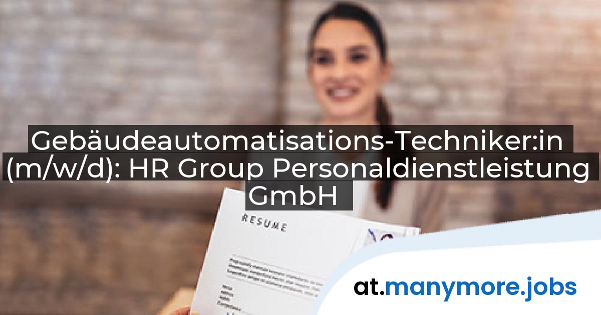 Gebäudeautomatisations-Techniker:in (m/w/d): HR Group Personaldienstleistung GmbH | manymore.jobs