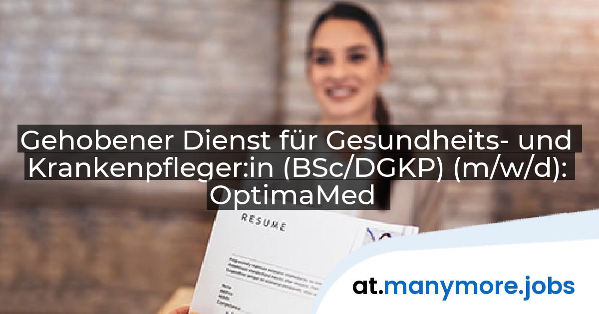 Gehobener Dienst für Gesundheits- und Krankenpfleger:in (BSc/DGKP) (m/w/d): OptimaMed | manymore.jobs