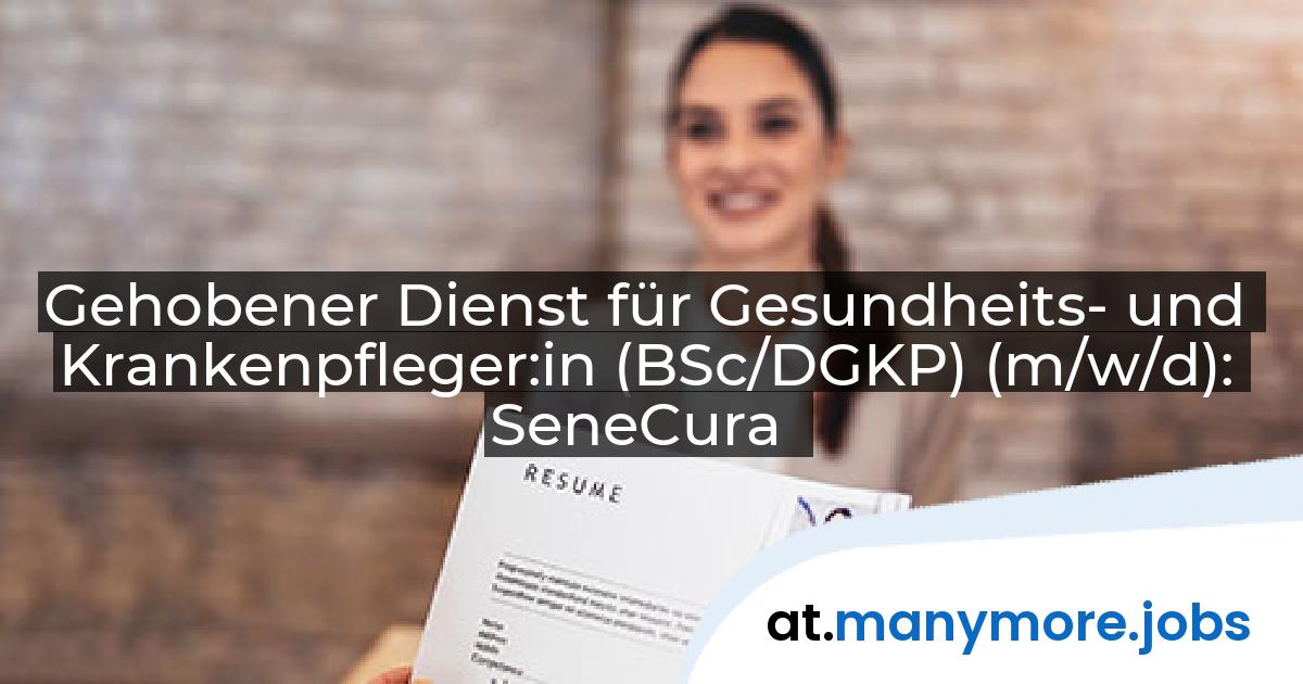 Gehobener Dienst für Gesundheits- und Krankenpfleger:in (BSc/DGKP) (m/w/d): SeneCura | manymore.jobs