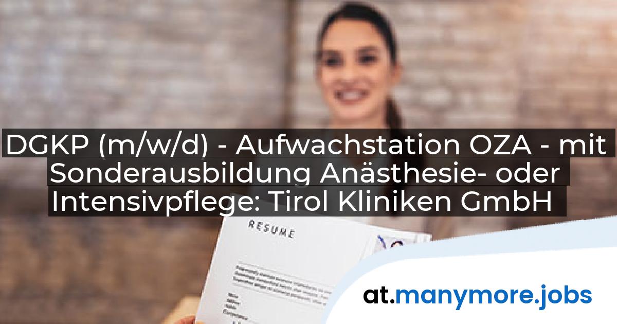 DGKP (m/w/d) - Aufwachstation OZA - mit Sonderausbildung Anästhesie- oder Intensivpflege: Tirol Kliniken GmbH | manymore.jobs