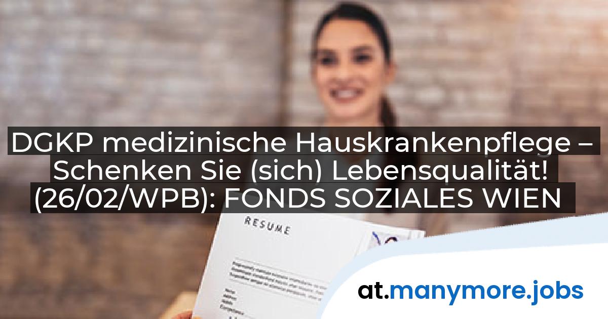 DGKP medizinische Hauskrankenpflege – Schenken Sie (sich) Lebensqualität! (26/02/WPB): FONDS SOZIALES WIEN | manymore.jobs