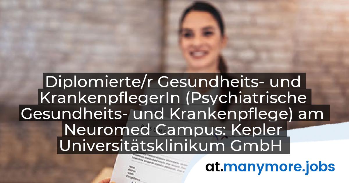 Diplomierte/r Gesundheits- und KrankenpflegerIn (Psychiatrische Gesundheits- und Krankenpflege) am Neuromed Campus: Kepler Universitätsklinikum GmbH | manymore.jobs