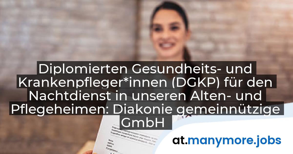 Diplomierten Gesundheits- und Krankenpfleger*innen (DGKP) für den Nachtdienst in unseren Alten- und Pflegeheimen: Diakonie gemeinnützige GmbH | manymore.jobs