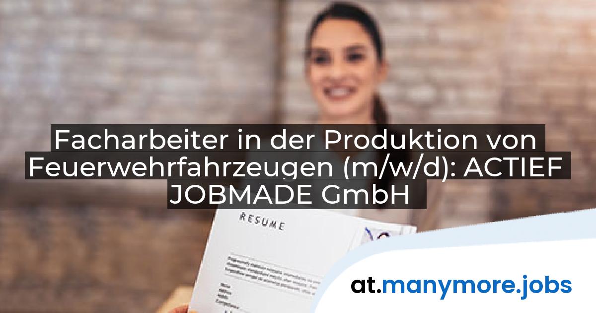 Facharbeiter in der Produktion von Feuerwehrfahrzeugen (m/w/d): ACTIEF JOBMADE GmbH | manymore.jobs