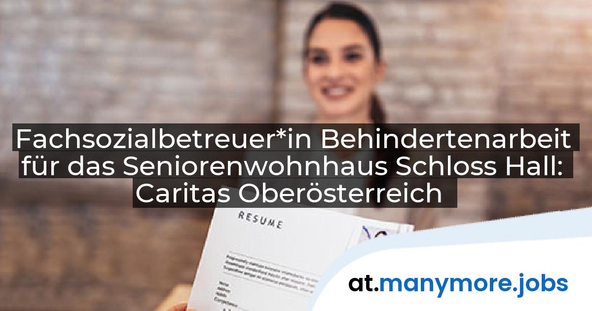 Fachsozialbetreuer*in Behindertenarbeit für das Seniorenwohnhaus Schloss Hall: Caritas Oberösterreich | manymore.jobs