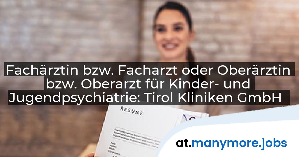 Fachärztin bzw. Facharzt oder Oberärztin bzw. Oberarzt für Kinder- und Jugendpsychiatrie: Tirol Kliniken GmbH | manymore.jobs