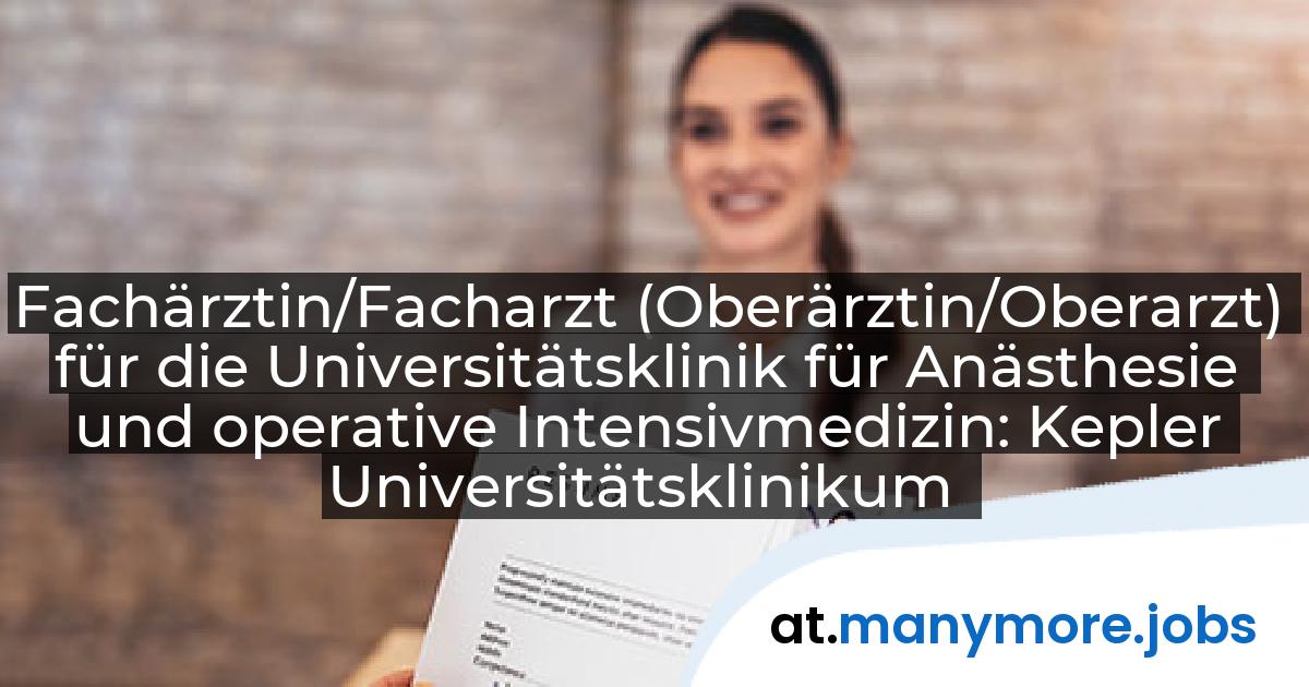 Fachärztin/Facharzt (Oberärztin/Oberarzt) für die Universitätsklinik für Anästhesie und operative Intensivmedizin: Kepler Universitätsklinikum GmbH | manymore.jobs