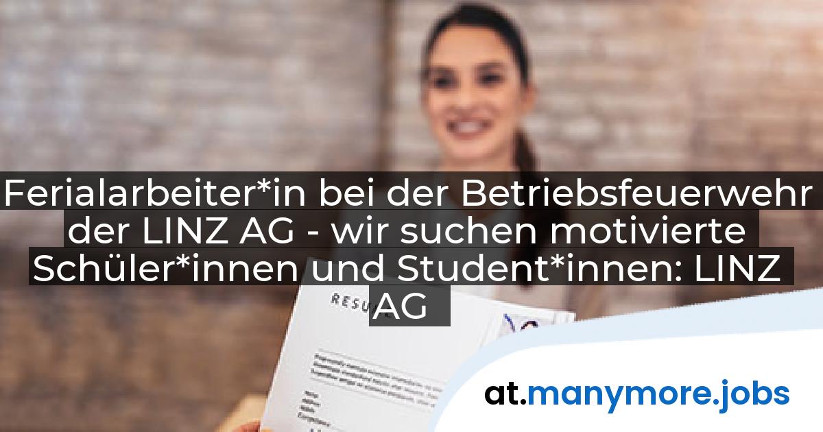 Ferialarbeiter*in bei der Betriebsfeuerwehr der LINZ AG - wir suchen motivierte Schüler*innen und Student*innen: LINZ AG | manymore.jobs