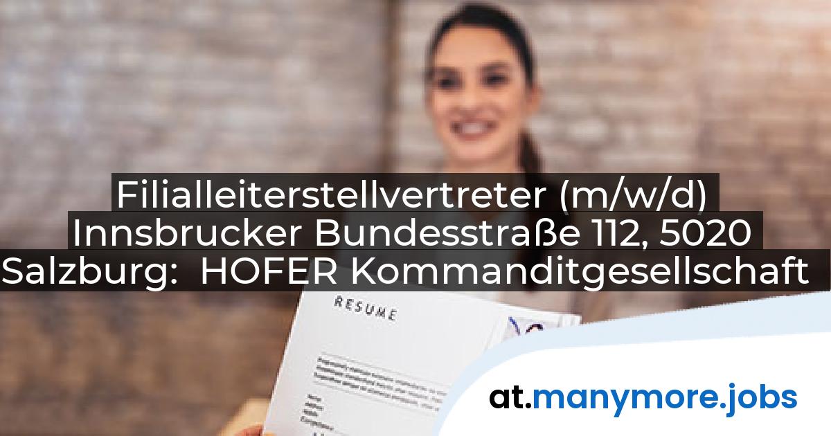 Filialleiterstellvertreter (m/w/d) Innsbrucker Bundesstraße 112, 5020 Salzburg: HOFER Kommanditgesellschaft | manymore.jobs