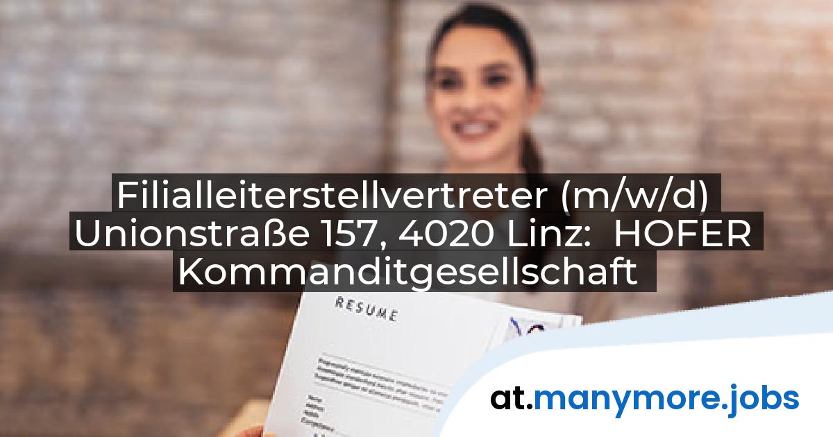 Filialleiterstellvertreter (m/w/d) Unionstraße 157, 4020 Linz: HOFER Kommanditgesellschaft | manymore.jobs