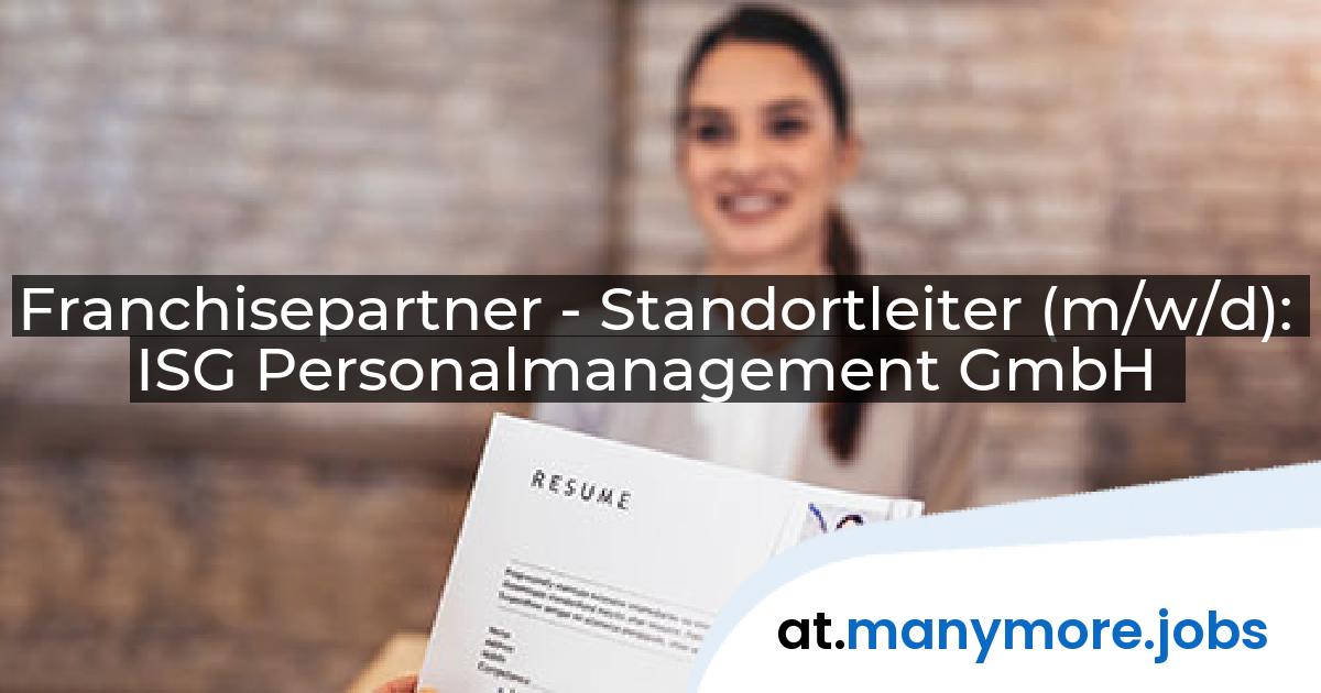 Franchisepartner - Standortleiter (m/w/d): ISG Personalmanagement GmbH | manymore.jobs