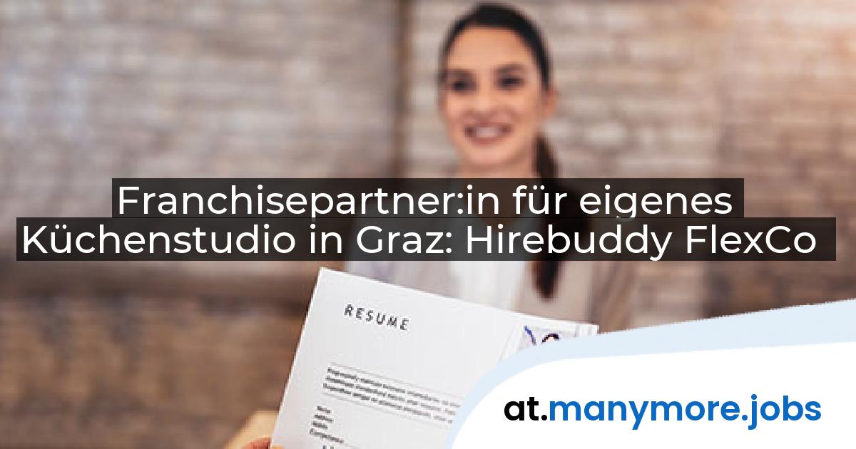 Franchisepartner:in für eigenes Küchenstudio in Graz: Hirebuddy FlexCo | manymore.jobs