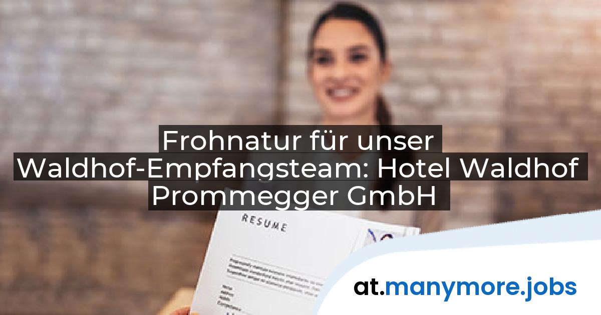 Frohnatur für unser Waldhof-Empfangsteam: Hotel Waldhof Prommegger GmbH | manymore.jobs