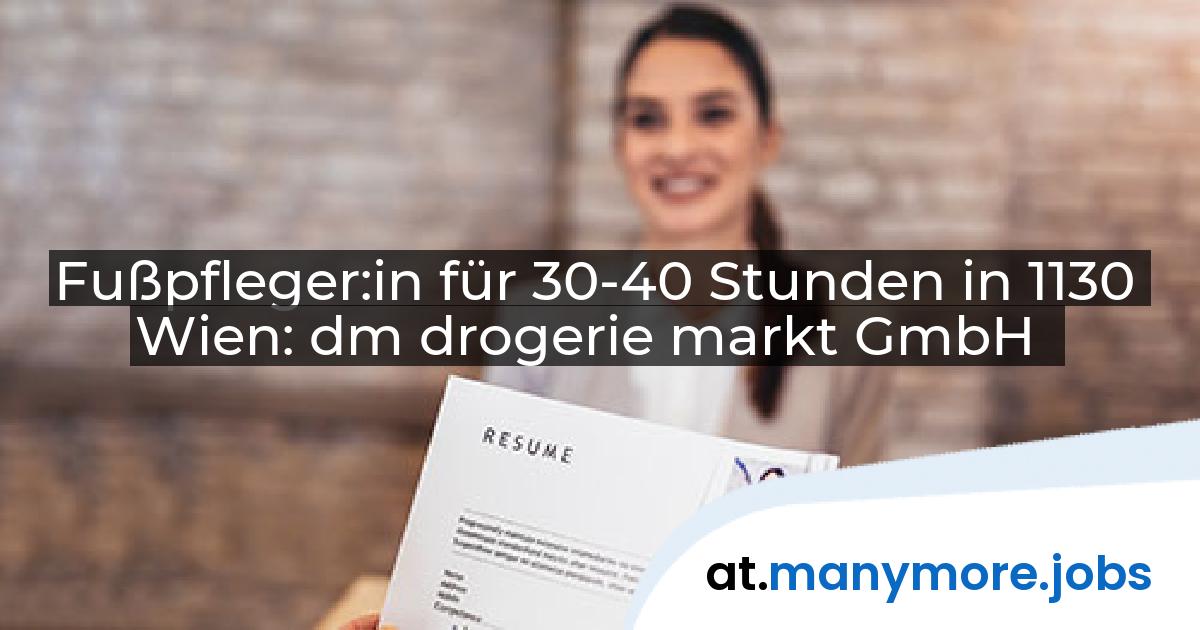 Fußpfleger:in für 30-40 Stunden in 1130 Wien: dm drogerie markt GmbH | manymore.jobs