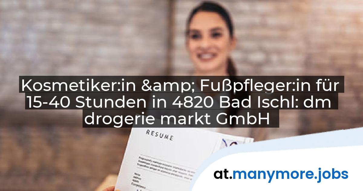 Kosmetiker:in & Fußpfleger:in für 15-40 Stunden in 4820 Bad Ischl: dm drogerie markt GmbH | manymore.jobs
