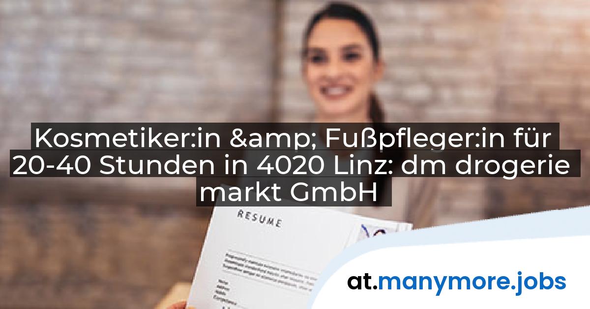 Kosmetiker:in & Fußpfleger:in für 20-40 Stunden in 4020 Linz: dm drogerie markt GmbH | manymore.jobs