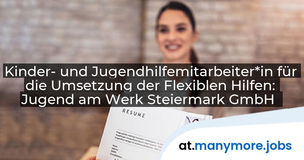 Kinder- und Jugendhilfemitarbeiter*in für die Umsetzung der Flexiblen Hilfen: Jugend am Werk Steiermark GmbH | manymore.jobs