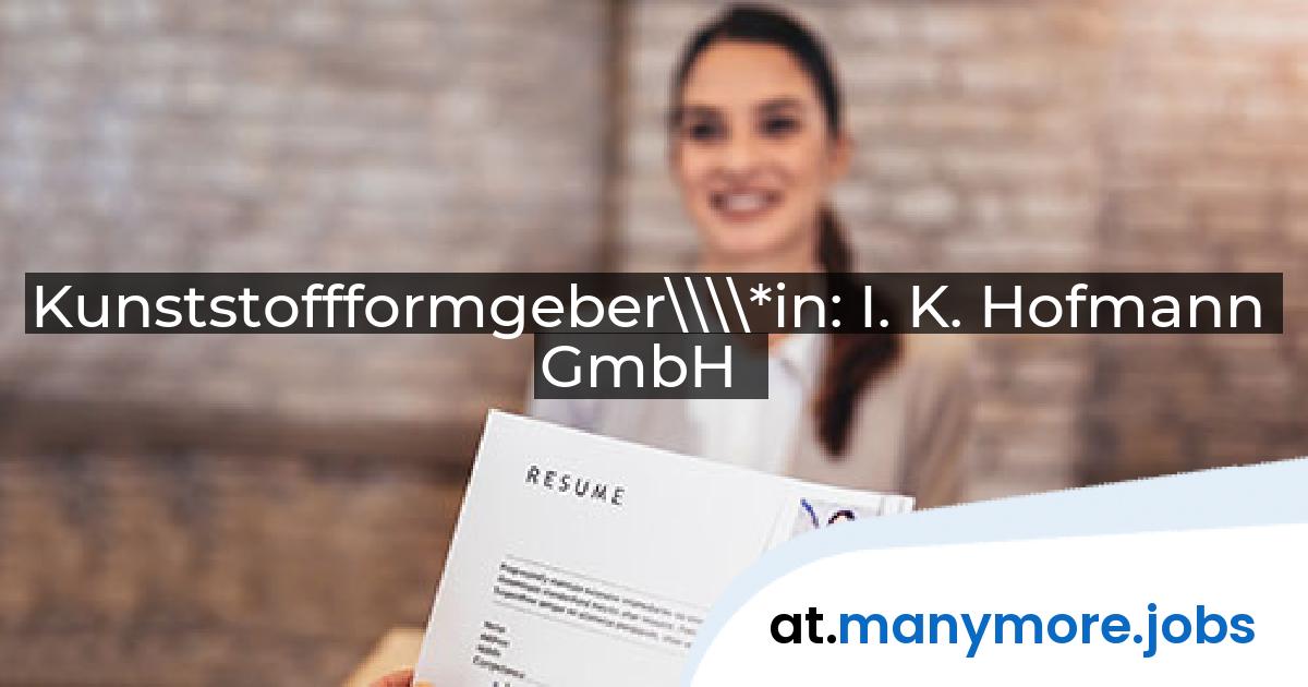 Kunststoffformgeber\\\\*in: I. K. Hofmann GmbH | manymore.jobs