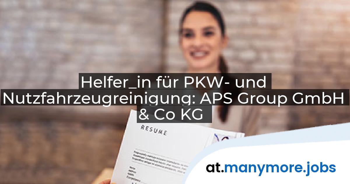 Helfer_in für PKW- und Nutzfahrzeugreinigung: APS Group GmbH & Co KG | manymore.jobs