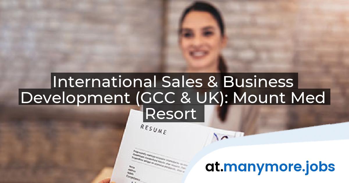 International Sales & Business Development (GCC & UK): Mount Med Resort | manymore.jobs