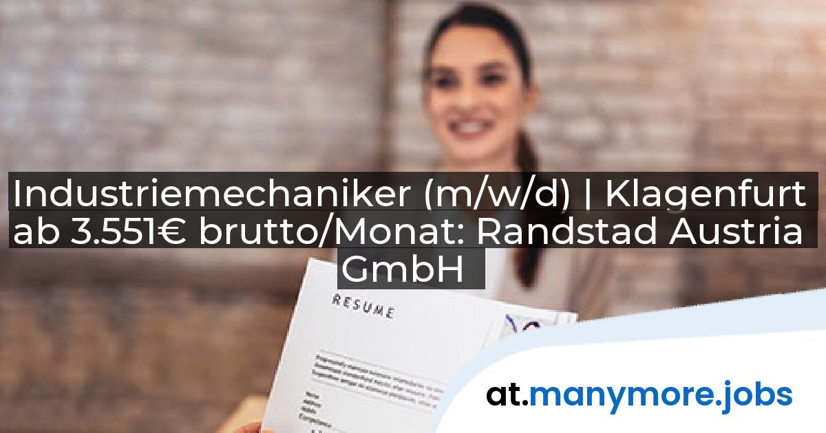 Industriemechaniker (m/w/d) | Klagenfurt ab 3.551€ brutto/Monat: Randstad Austria GmbH | manymore.jobs