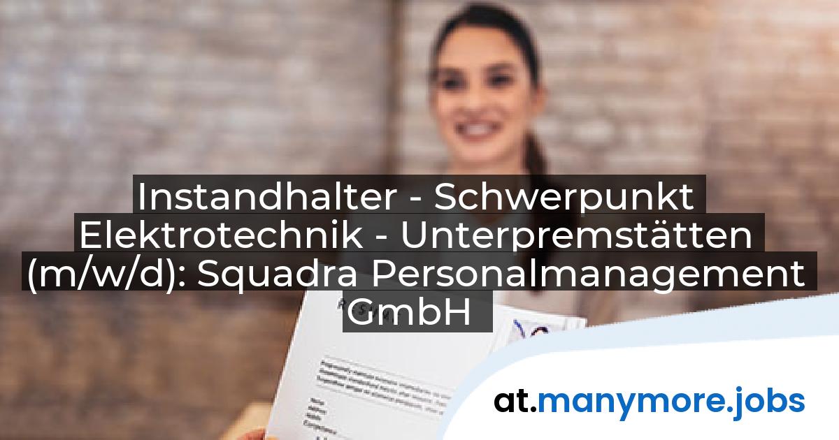 Instandhalter - Schwerpunkt Elektrotechnik - Unterpremstätten (m/w/d): Squadra Personalmanagement GmbH | manymore.jobs