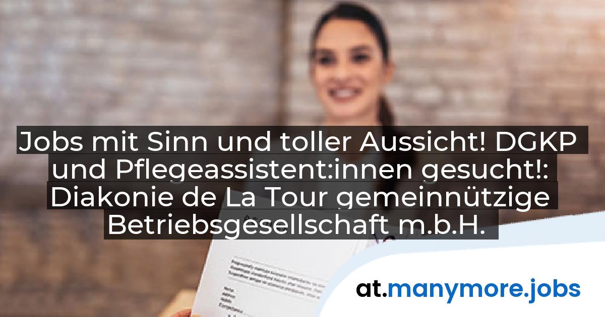 Jobs mit Sinn und toller Aussicht! DGKP und Pflegeassistent:innen gesucht!: Diakonie de La Tour gemeinnützige Betriebsgesellschaft m.b.H. | manymore.jobs