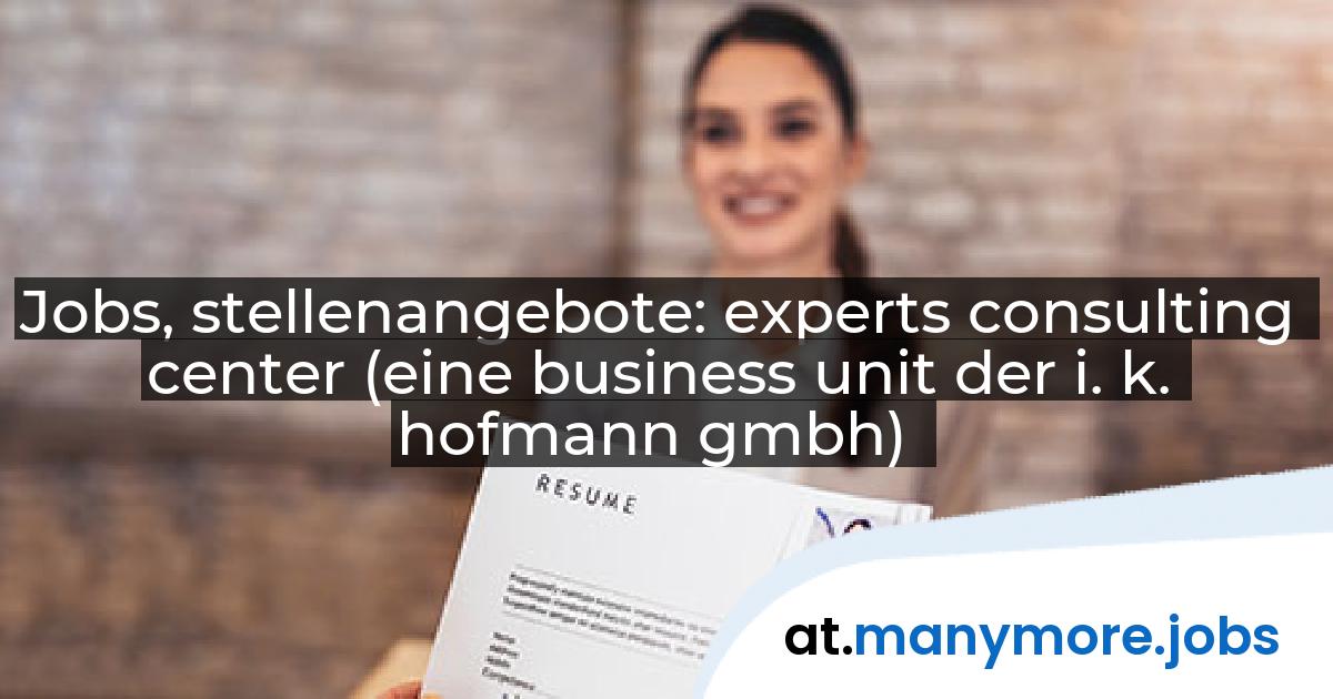 Jobs, stellenangebote: experts consulting center (eine business unit der i. k. hofmann gmbh) | manymore.jobs