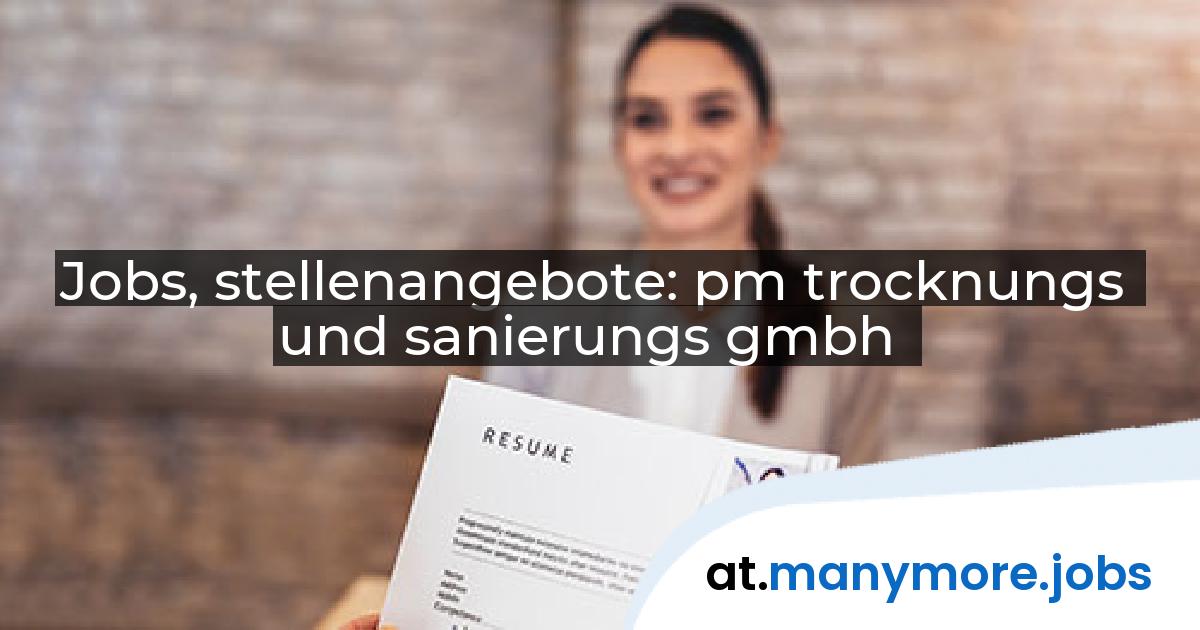 Jobs, stellenangebote: pm trocknungs und sanierungs gmbh | manymore.jobs