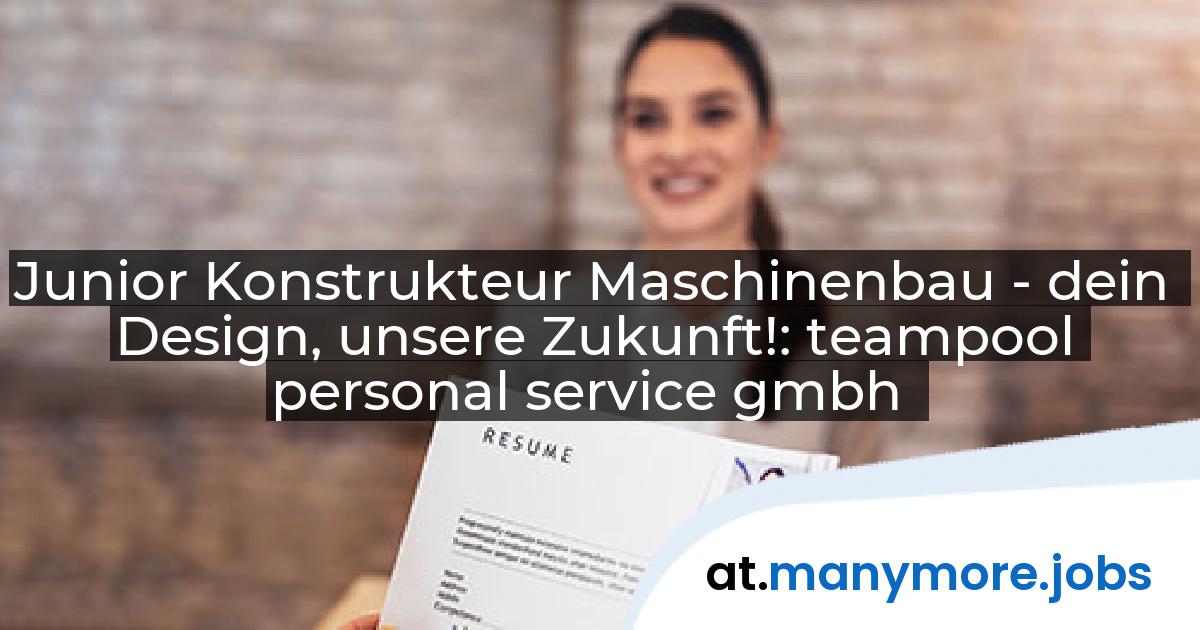 Junior Konstrukteur Maschinenbau - dein Design, unsere Zukunft!: teampool personal service gmbh | manymore.jobs