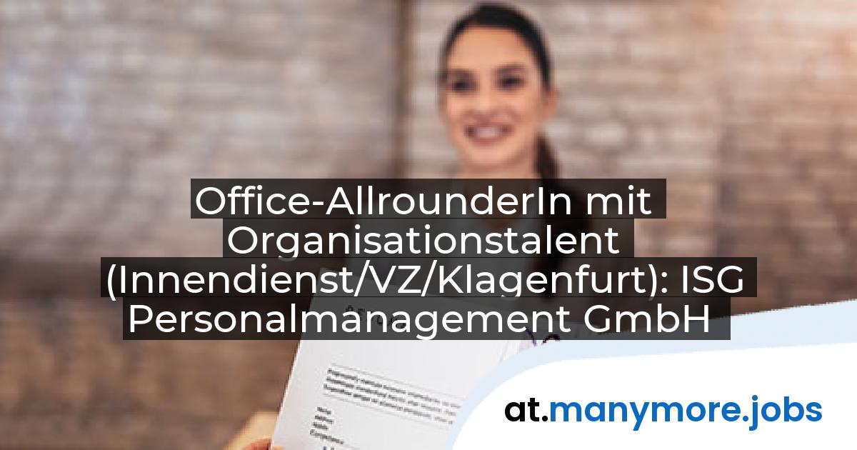 Office-AllrounderIn mit Organisationstalent (Innendienst/VZ/Klagenfurt): ISG Personalmanagement GmbH | manymore.jobs