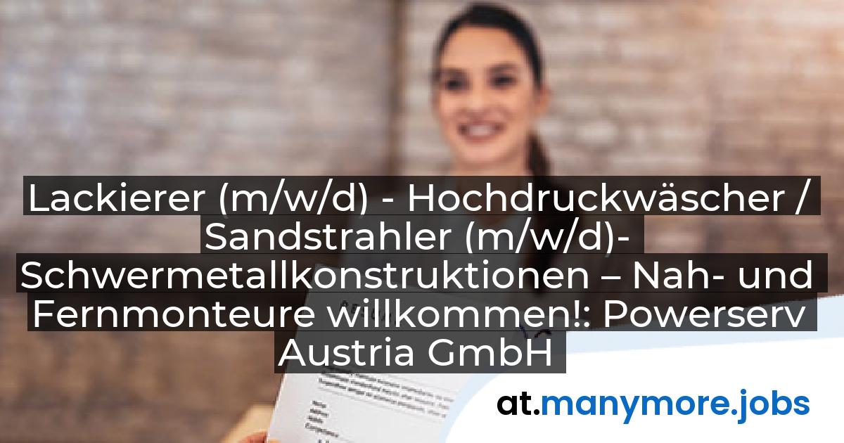 Lackierer (m/w/d) - Hochdruckwäscher / Sandstrahler (m/w/d)- Schwermetallkonstruktionen – Nah- und Fernmonteure willkommen!: Powerserv Austria GmbH | manymore.jobs