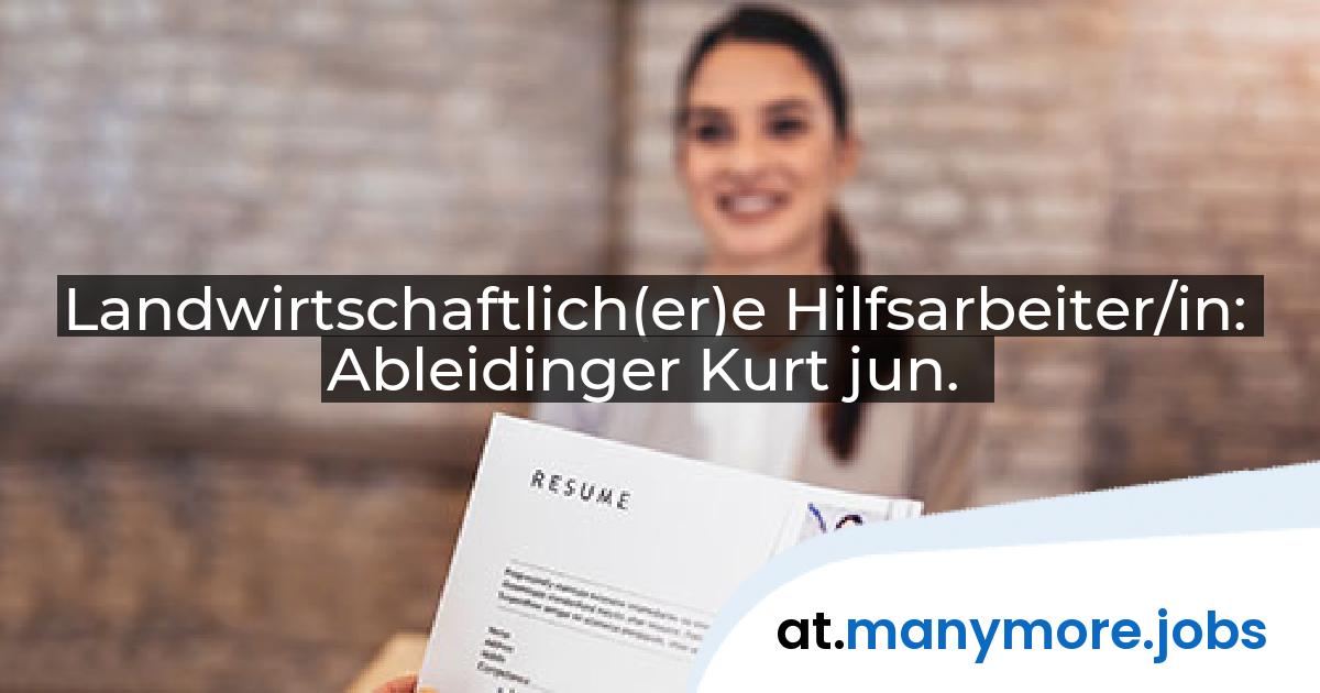 Landwirtschaftlich(er)e Hilfsarbeiter/in: Ableidinger Kurt jun. | manymore.jobs