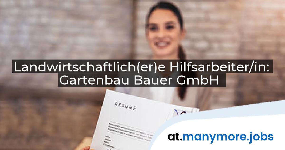 Landwirtschaftlich(er)e Hilfsarbeiter/in: Gartenbau Bauer GmbH | manymore.jobs
